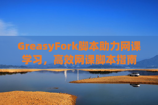 GreasyFork脚本助力网课学习，高效网课脚本指南